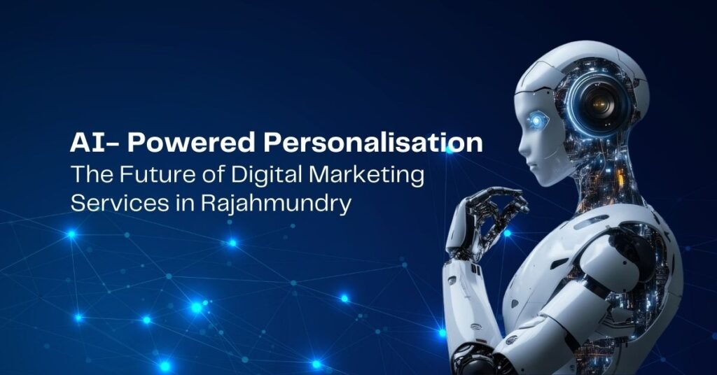 AI- Powered Personalisation: The Future of Digital Marketing Services in Rajahmundry